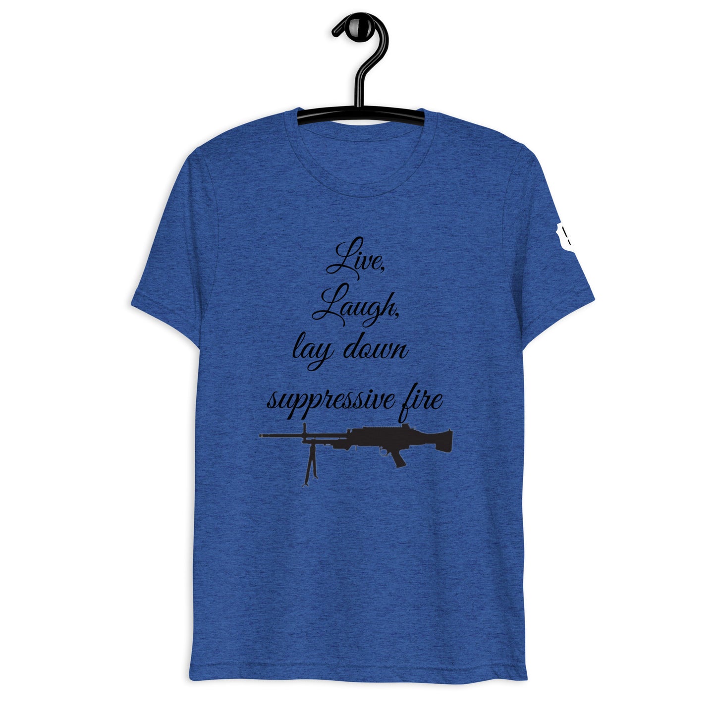 Live, Laugh, Lay down Suppressive Fire T-shirt